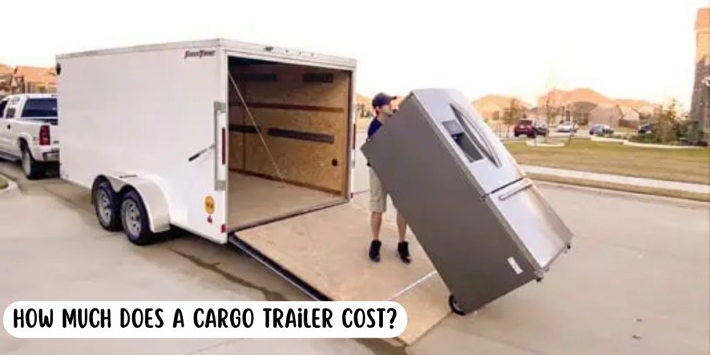How Much Does A Cargo Trailer Cost?